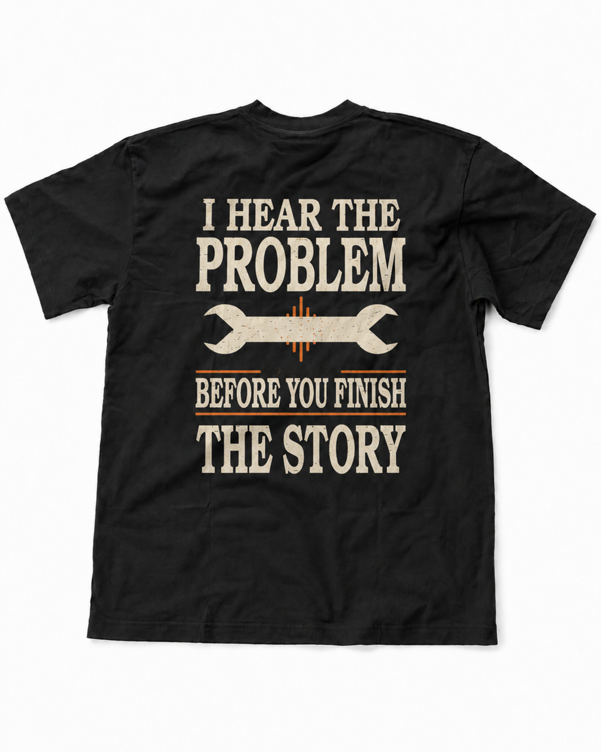I Hear the Problem Before You Finish the Story T-Shirt